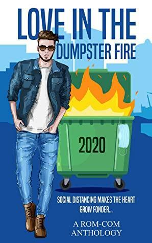 Love in the Dumpster Fire: Social Distancing makes the Heart Grow Fonder by Jennifer M. Miller, Sunny Abernathy, Raquel Anne, Maria Vickers, K.D. Croft, Mandy Melanson, Amabel Daniels, Amy C. Beckinsale, Erica Himy