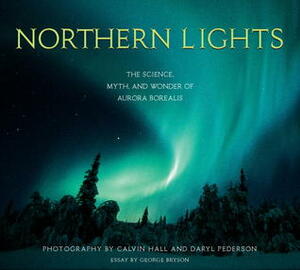 Northern Lights: The Science, Myth, and Wonder of Aurora Borealis by Calvin Hall, Daryl Pederson