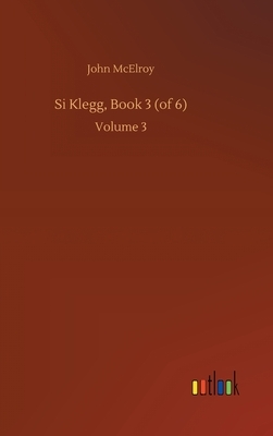 Si Klegg, Book 3 (of 6): Volume 3 by John McElroy