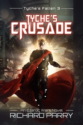 Tyche's Crusade: A Space Opera Adventure Epic by Richard Parry