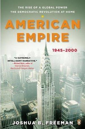 American Empire: The Rise of a Global Power, the Democratic Revolution at Home, 1945-2000 by Joshua B. Freeman, Joshua B. Freeman, Eric Foner