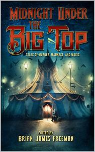 Midnight Under the Big Top: Tales of Madness, Murder, and Magic by Brian James Freeman, Brian James Freeman, Stephen King