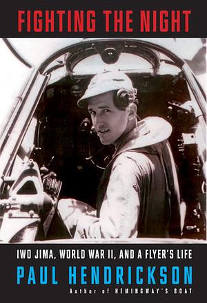 Fighting the Night: Iwo Jima, World War II, and a Flyer's Life by Paul Hendrickson