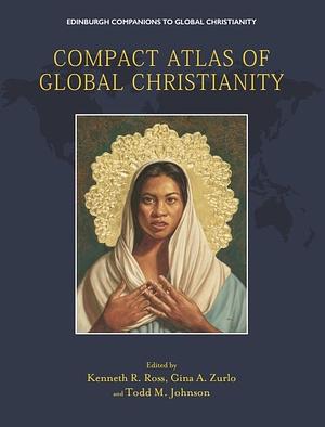 Compact Atlas of Global Christianity by Kenneth G. Ross