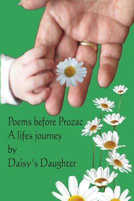 Poems Before Prozac: A life's Journey by Daisy's Daughter by Jenny Peters