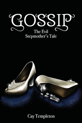 Gossip: The Evil Stepmother's Tale by Cay Templeton