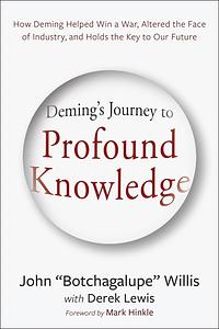 Deming's Journey to Profound Knowledge: How Deming Helped Win a War, Altered the Face of Industry, and Holds the Key to Our Future by John Willis