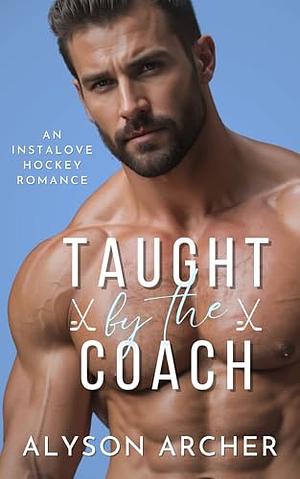 Taught by the Coach: An Instalove Hockey Romance  by Alyson Archer