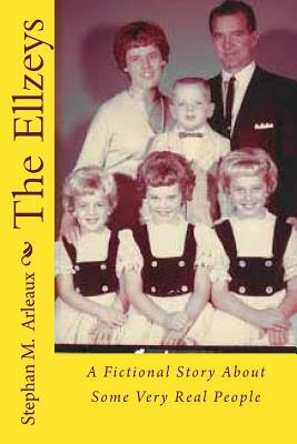 The Ellzeys: A Fictional Story About Some Very Real People by Stephan M. Arleaux