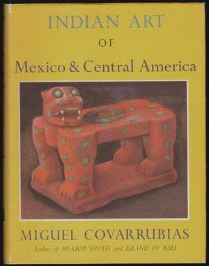 Indian Art of Mexico and Central America by Miguel Covarrubias