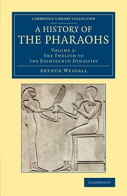 A History of the Pharaohs - Volume 2 by Arthur E. P. Brome Weigall