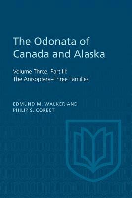 The Odonata of Canada and Alaska, Volume Three: Part III: The Anisoptera-Three Families by Edmund M. Walker, Philip S. Corbet