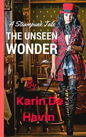 The Unseen Wonder: A Steampunk Tale by Karin De Havin