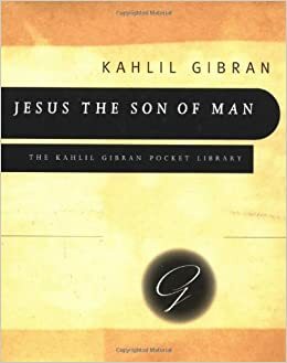 Jesus The Son Of Man by Kahlil Gibran