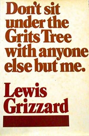 Don't Sit Under the Grits Tree with Anyone Else But Me by Lewis Grizzard