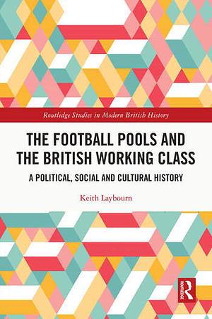  The Football Pools and the British Working Class: A Political, Social and Cultural History by Keith Laybourn