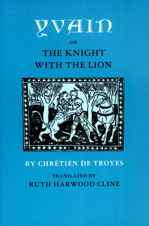 Yvain, or The Knight with the Lion by Ruth Harwood Cline, Chrétien de Troyes