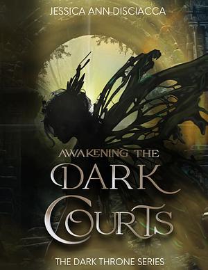 Awakening the Dark Courts  by Jessica Ann Disciacca