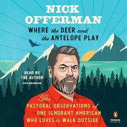Where the Deer and the Antelope Play: the Pastoral Observations of One Ignorant American Who Loves to Walk Outside by Nick Offerman
