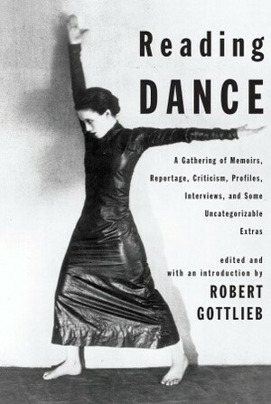 Reading Dance: A Gathering of Memoirs, Reportage, Criticism, Profiles, Interviews, and Some Uncategorizable Extras by Renée E. D'Aoust, Robert Gottlieb