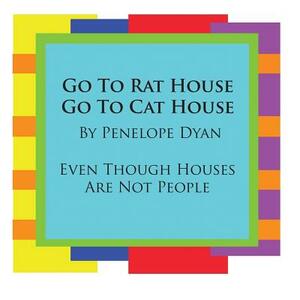 Go to Rat House, Go to Cat House--Even Though Houses Are Not People by Penelope Dyan