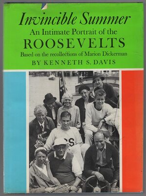 Invincible summer: An intimate portrait of the Roosevelts, based on the recollections of Marion Dickerman by Marion Dickerman, Kenneth Sydney Davis