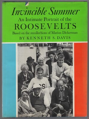 Invincible summer: An intimate portrait of the Roosevelts, based on the recollections of Marion Dickerman by Kenneth Sydney Davis, Marion Dickerman