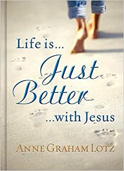 Life Is Just Better with Jesus by Anne Graham Lotz