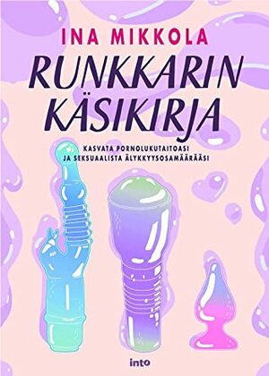 Runkkarin käsikirja: Kasvata pornolukutaitoasi ja seksuaalista älykkyysosamäärääsi by Ina Mikkola