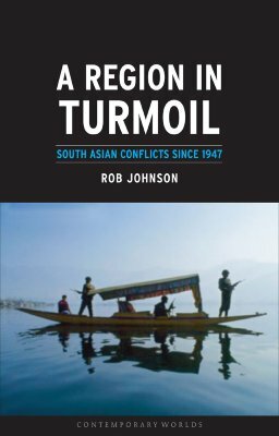 A Region in Turmoil: South Asian Conflicts Since 1947 by Rob Johnson