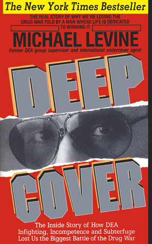 Deep Cover: The Inside Story of How DEA Infighting, Incompetence and Subterfuge Lost Us the Biggest Battle of the Drug War by Michael Levine