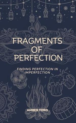 Fragments of Perfection by Amber Toro