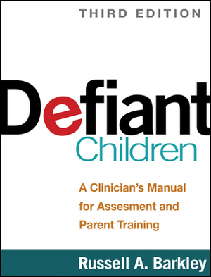 Defiant Children: A Clinician's Manual for Assessment and Parent Training by Russell A. Barkley