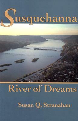 Susquehanna, River of Dreams by Susan Q. Stranahan