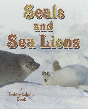 Seals and Sea Lions by John Crossingham, Bobbie Kalman