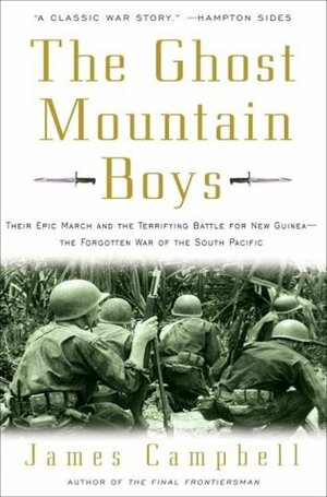 The Ghost Mountain Boys: Their Epic March and the Terrifying Battle for New Guinea--The Forgotten War of the South Pacific by James Campbell