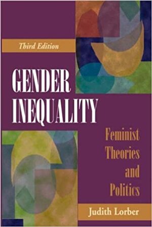 Gender Inequality: Feminist Theories and Politics by Judith Lorber