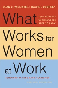 What Works for Women at Work: Four Patterns Working Women Need to Know by Rachel Dempsey, Anne-Marie Slaughter, Joan C. Williams