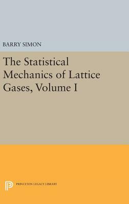 The Statistical Mechanics of Lattice Gases, Volume I by Barry Simon