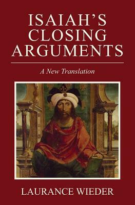 Isaiah's Closing Arguments: A New Translation by Laurance Wieder
