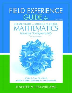 Field Experience Guide for Elementary and Middle School Mathematics: Teaching Developmentally by Jennifer Bay-Williams, John Van de Walle