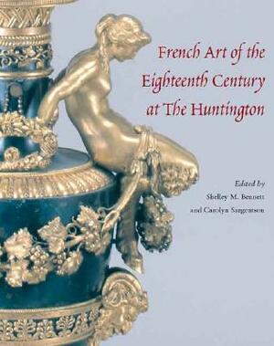 French Art of the Eighteenth Century at the Huntington by Shelley M. Bennett, Malcolm Baker, Colin B. Bailey