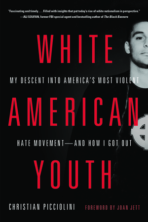 White American Youth: My Descent into America's Most Violent Hate Movement—and How I Got Out by Christian Picciolini
