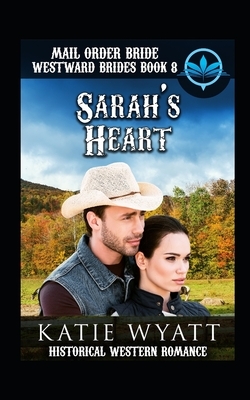 Mail Order Bride Sarah's Heart: Historical Mail order Bride Romance by Katie Wyatt