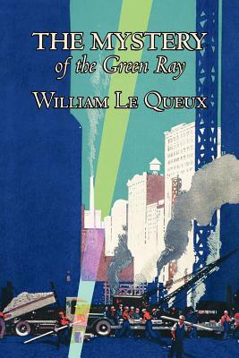 The Mystery of the Green Ray by William Le Queux, Fiction, Espionage, Action & Adventure, Mystery & Detective by William Le Queux