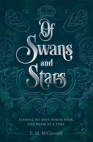 Of Swans and Stars : Finding my own North Star, one poem at a time by E.M. McConnell