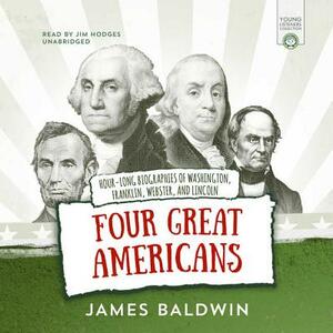 Four Great Americans: George Washington, Benjamin Franklin, Daniel Webster, and Abraham Lincoln by James Baldwin