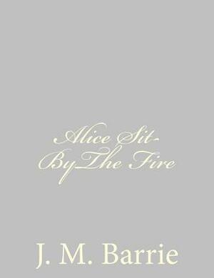 Alice Sit-ByThe Fire by J.M. Barrie