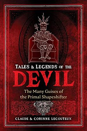 Tales and Legends of the Devil: The Many Guises of the Primal Shapeshifter by Claude Lecouteux, Corinne Lecouteux