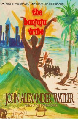 The Banjuju Tribe: "Mr. Bani's Fortune."Who will end up with the hundreds of millions amassed by the financial genius Uguta Bani Banjuju? by John Alexander Watler